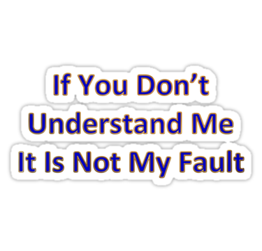 Not My Fault If You Don't Understand