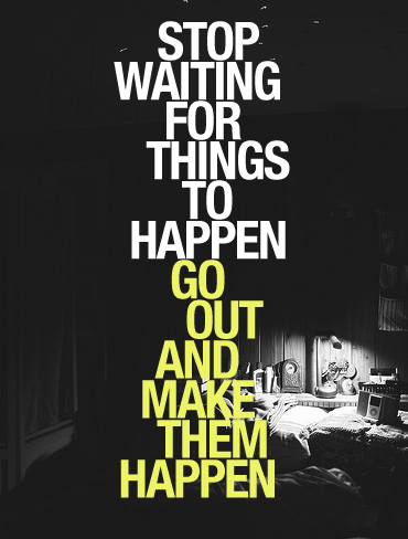 stop waiting and go get it